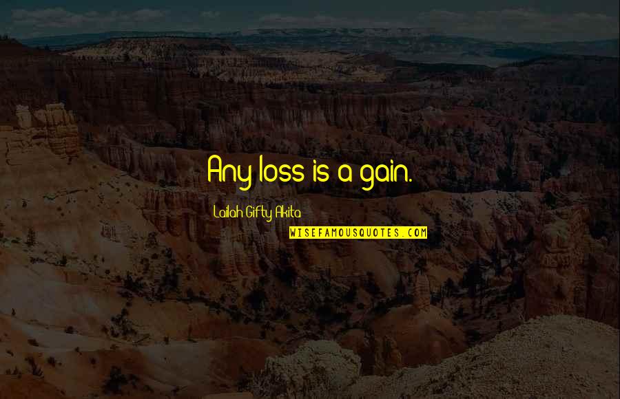 No Loss No Gain Quotes By Lailah Gifty Akita: Any loss is a gain.