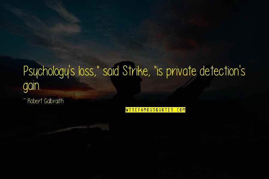 No Loss No Gain Quotes By Robert Galbraith: Psychology's loss," said Strike, "is private detection's gain.