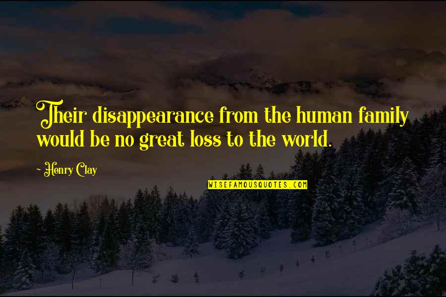 No Loss Quotes By Henry Clay: Their disappearance from the human family would be