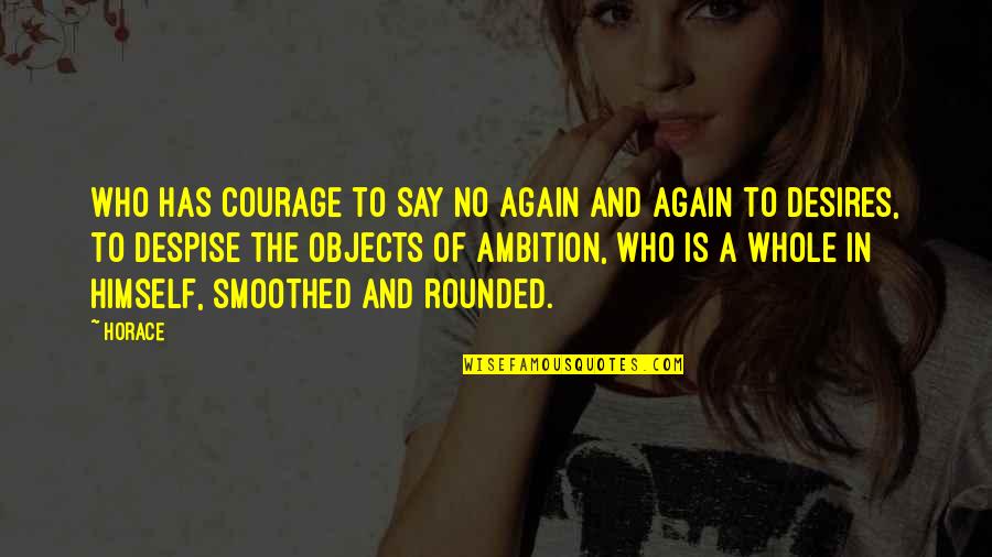 No Loss Quotes By Horace: Who has courage to say no again and No Loss Quotes By Horace: Who has courage to say no again and