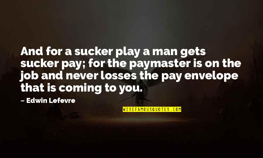 No Losses Quotes By Edwin Lefevre: And for a sucker play a man gets