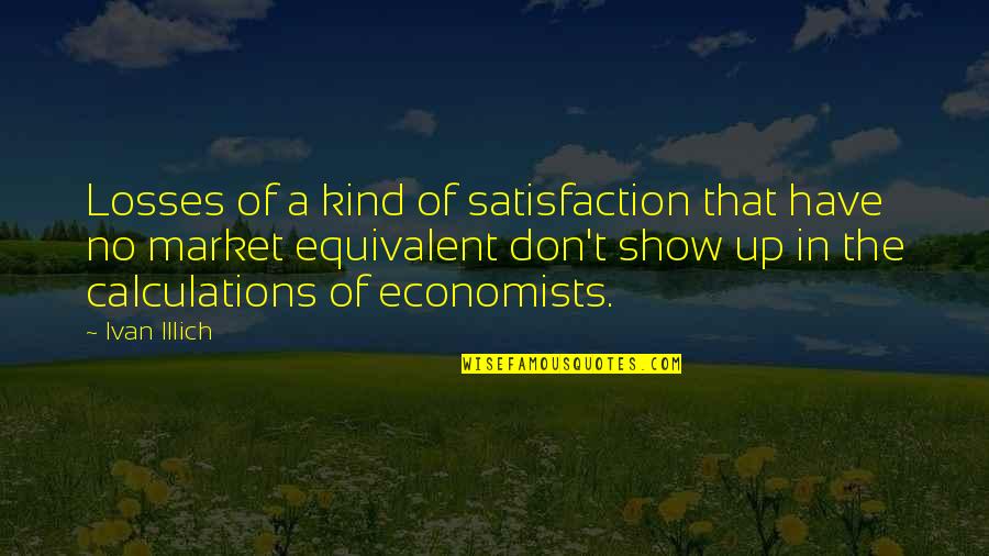 No Losses Quotes By Ivan Illich: Losses of a kind of satisfaction that have