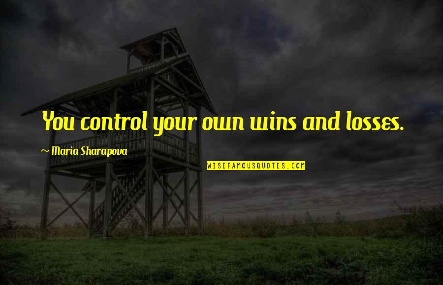 No Losses Quotes By Maria Sharapova: You control your own wins and losses.