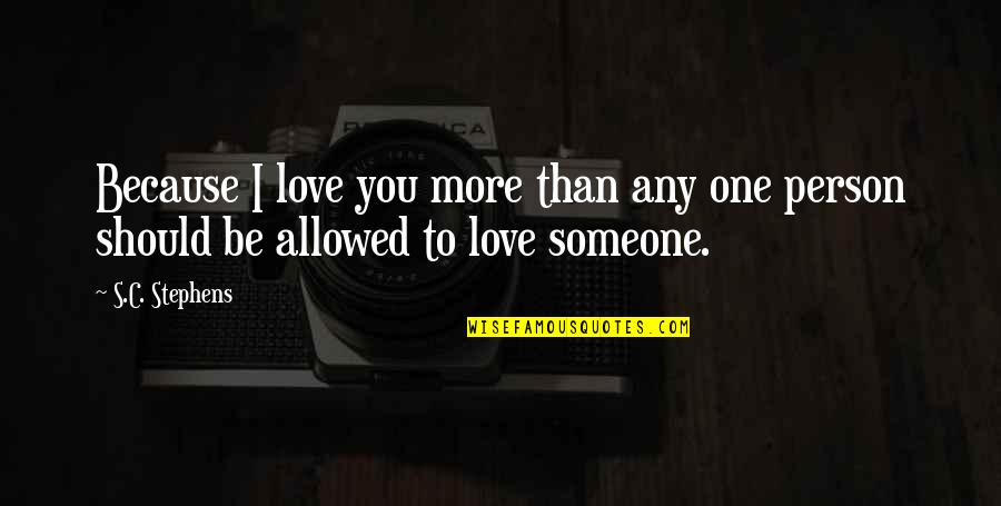 No Love Allowed Quotes By S.C. Stephens: Because I love you more than any one