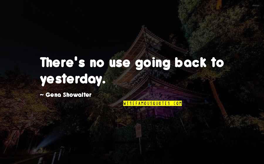 No Love Back Quotes By Gena Showalter: There's no use going back to yesterday.
