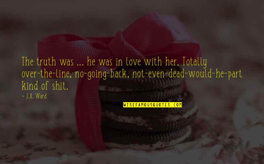 No Love Back Quotes By J.R. Ward: The truth was ... he was in love