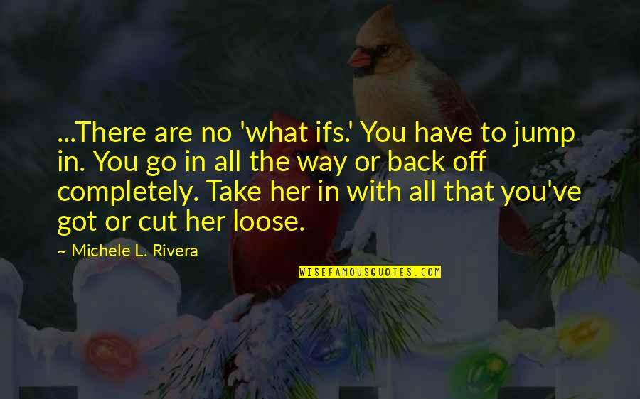 No Love Back Quotes By Michele L. Rivera: ...There are no 'what ifs.' You have to