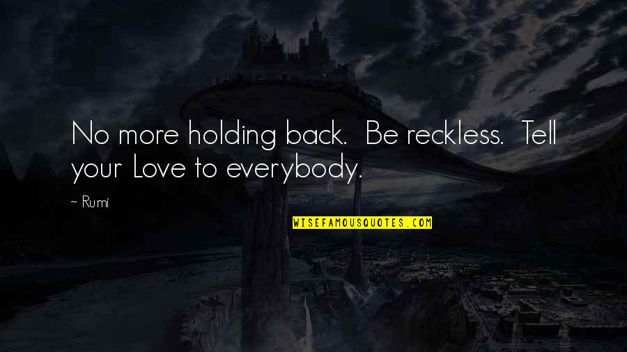 No Love Back Quotes By Rumi: No more holding back. Be reckless. Tell your