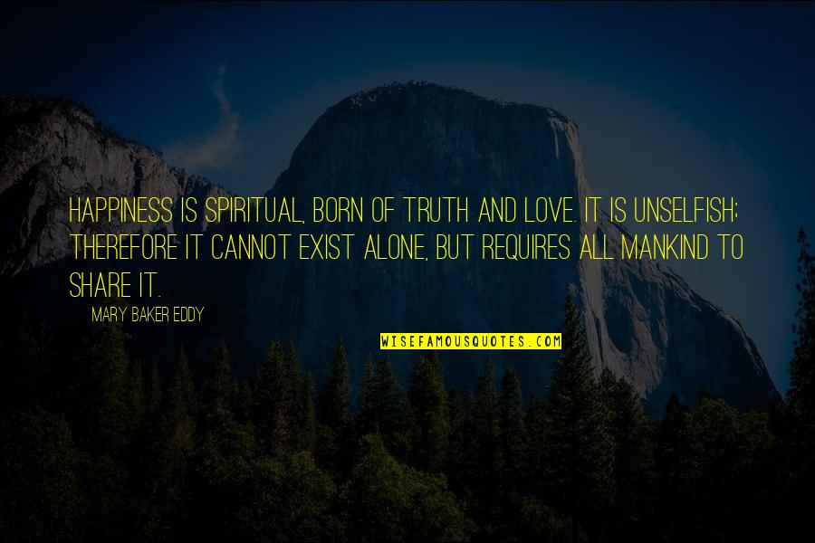 No Love Exist Quotes By Mary Baker Eddy: Happiness is spiritual, born of truth and love.