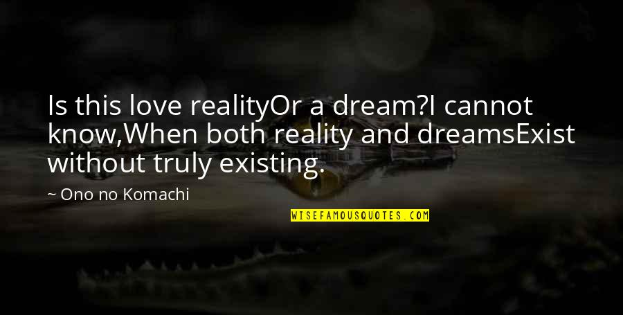 No Love Exist Quotes By Ono No Komachi: Is this love realityOr a dream?I cannot know,When