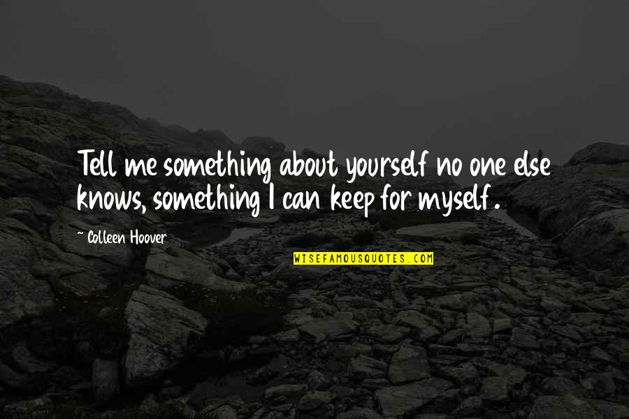 No Love For Me Quotes By Colleen Hoover: Tell me something about yourself no one else