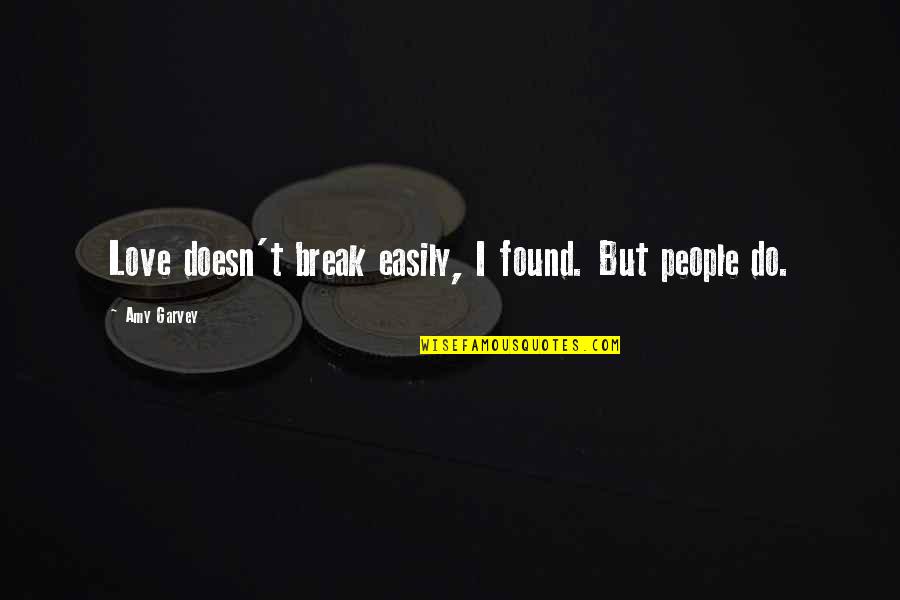 No Love Found Quotes By Amy Garvey: Love doesn't break easily, I found. But people