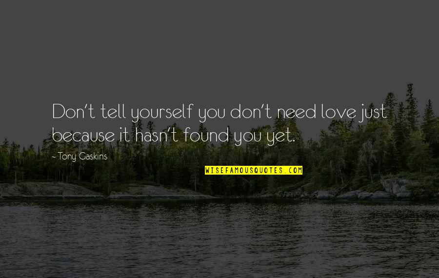 No Love Found Quotes By Tony Gaskins: Don't tell yourself you don't need love just