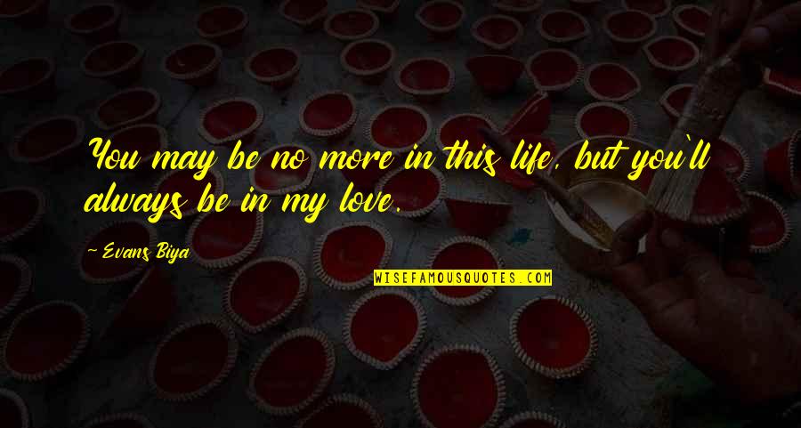 No Love In My Life Quotes By Evans Biya: You may be no more in this life,