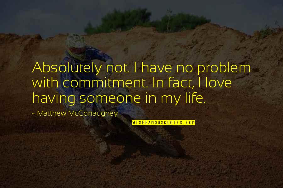 No Love In My Life Quotes By Matthew McConaughey: Absolutely not. I have no problem with commitment.