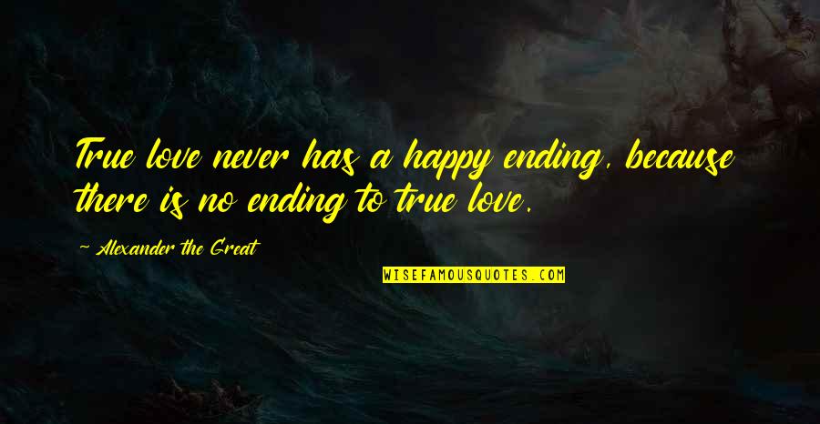 No Love Is True Quotes By Alexander The Great: True love never has a happy ending, because