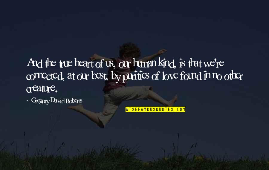 No Love Is True Quotes By Gregory David Roberts: And the true heart of us, our human