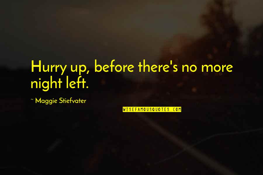 No Love Left Quotes By Maggie Stiefvater: Hurry up, before there's no more night left. No Love Left Quotes By Maggie Stiefvater: Hurry up, before there's no more night left.