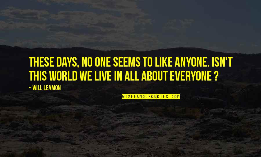 No Love Like This Quotes By Will Leamon: These days, no one seems to like anyone.