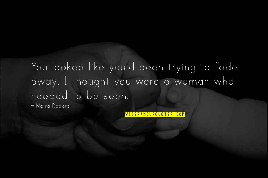 No Love Needed Quotes By Moira Rogers: You looked like you'd been trying to fade No Love Needed Quotes By Moira Rogers: You looked like you'd been trying to fade