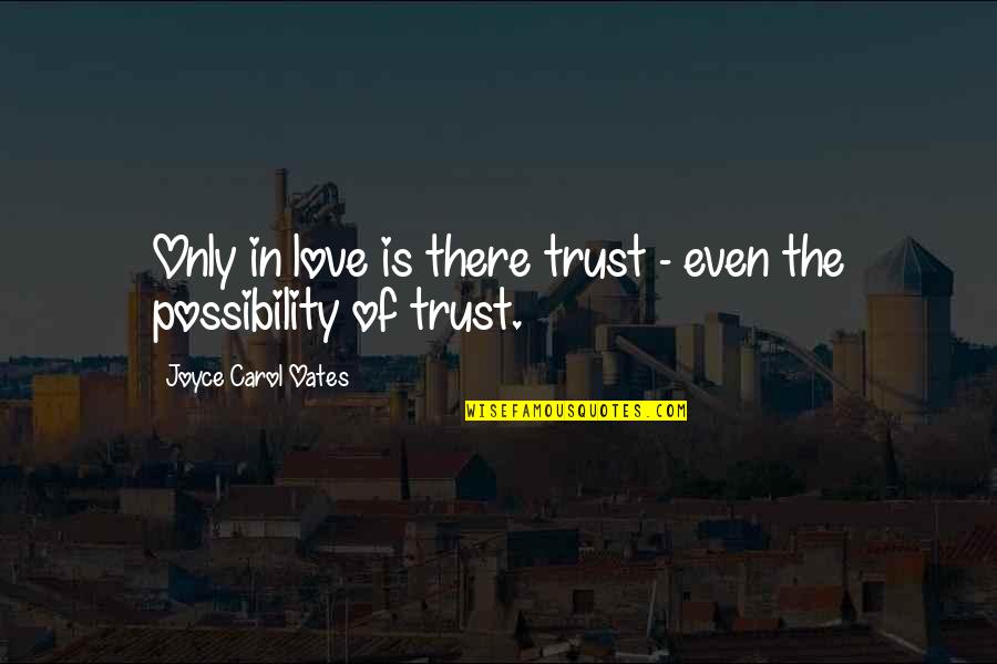No Love Without Trust Quotes By Joyce Carol Oates: Only in love is there trust - even No Love Without Trust Quotes By Joyce Carol Oates: Only in love is there trust - even