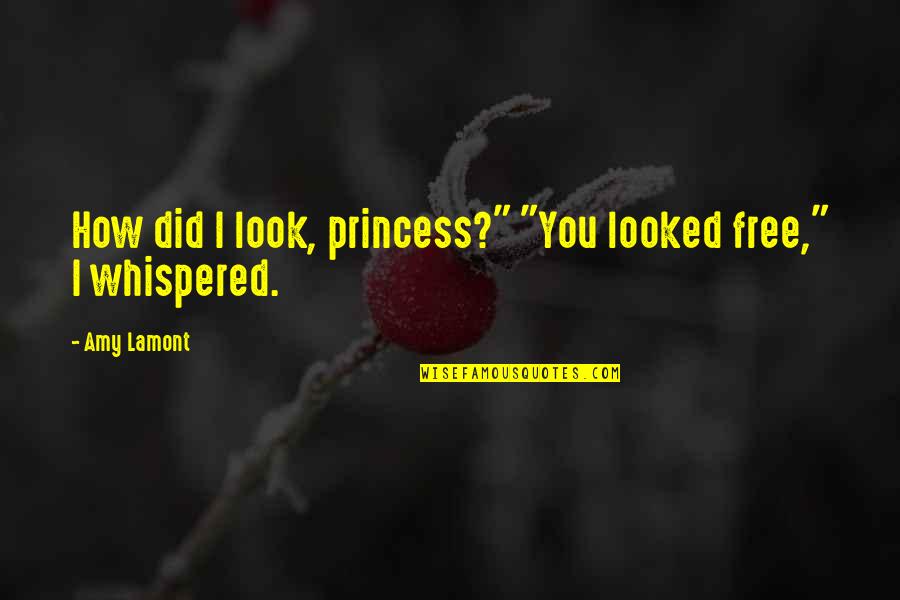 No Lovelife Quotes By Amy Lamont: How did I look, princess?" "You looked free,"