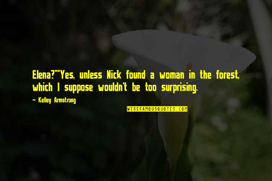 No Lovelife Quotes By Kelley Armstrong: Elena?""Yes, unless Nick found a woman in the