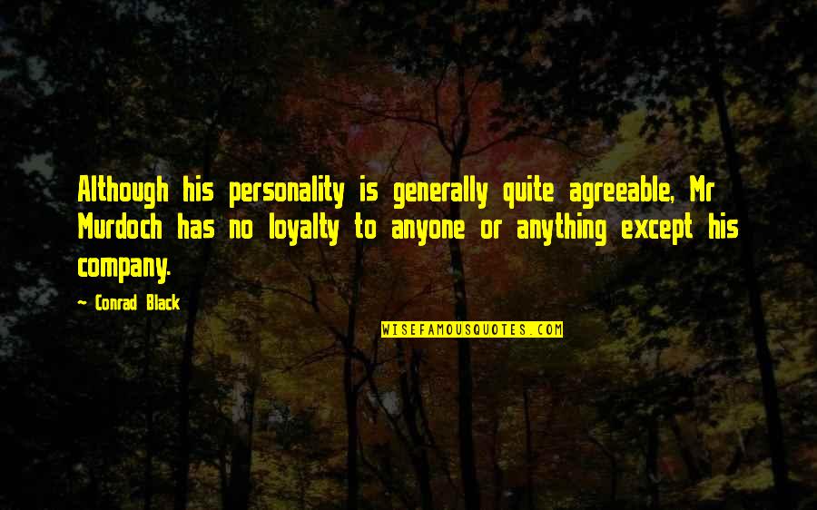 No Loyalty Quotes By Conrad Black: Although his personality is generally quite agreeable, Mr No Loyalty Quotes By Conrad Black: Although his personality is generally quite agreeable, Mr