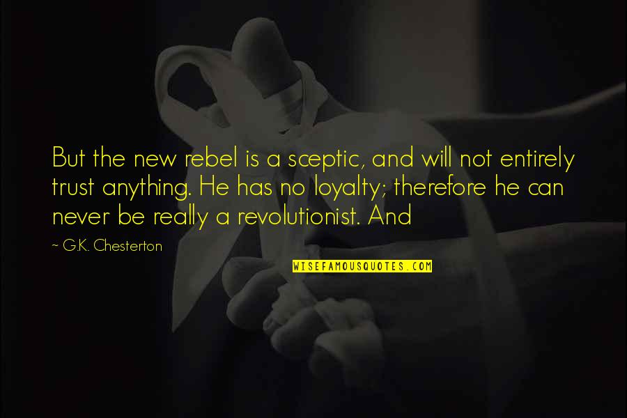 No Loyalty Quotes By G.K. Chesterton: But the new rebel is a sceptic, and No Loyalty Quotes By G.K. Chesterton: But the new rebel is a sceptic, and