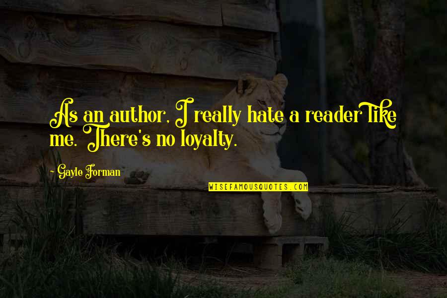 No Loyalty Quotes By Gayle Forman: As an author, I really hate a reader