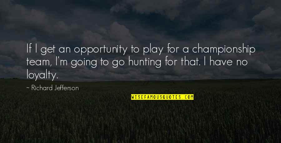 No Loyalty Quotes By Richard Jefferson: If I get an opportunity to play for No Loyalty Quotes By Richard Jefferson: If I get an opportunity to play for