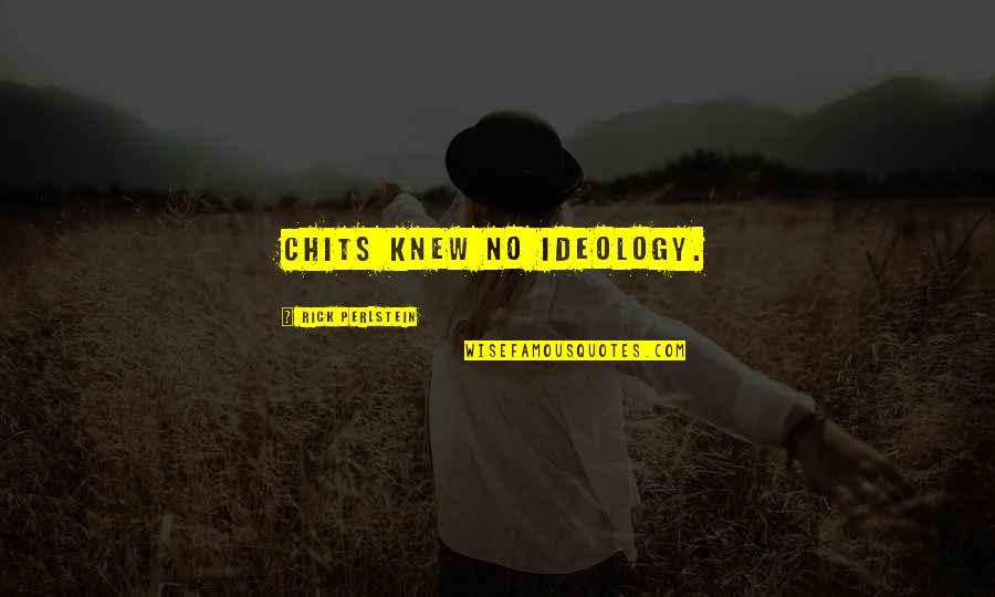 No Loyalty Quotes By Rick Perlstein: Chits knew no ideology. No Loyalty Quotes By Rick Perlstein: Chits knew no ideology.