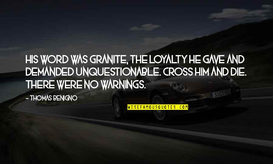 No Loyalty Quotes By Thomas Benigno: His word was granite, the loyalty he gave No Loyalty Quotes By Thomas Benigno: His word was granite, the loyalty he gave