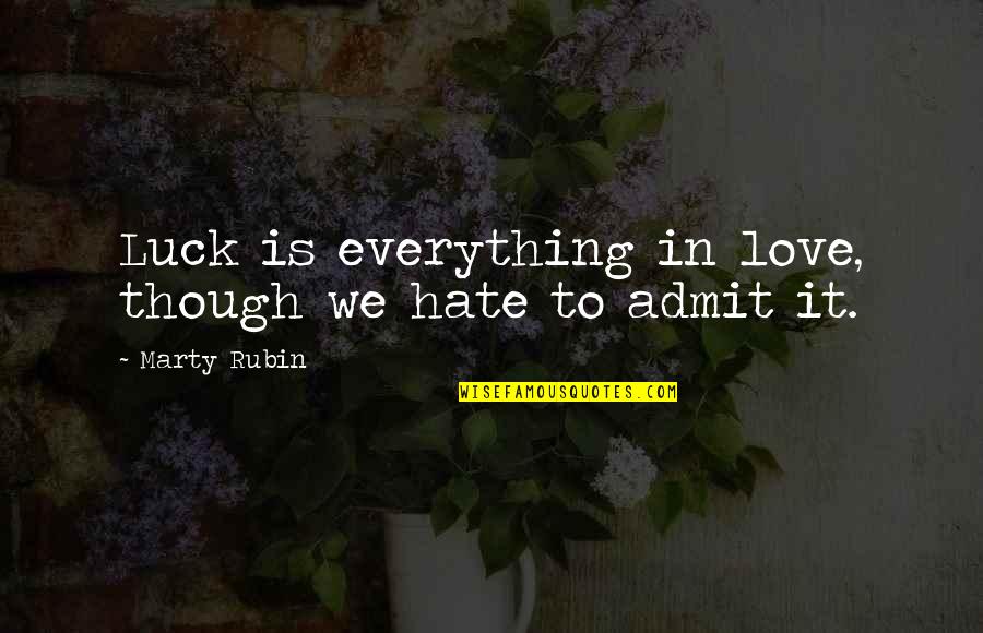 No Luck In Love Quotes By Marty Rubin: Luck is everything in love, though we hate No Luck In Love Quotes By Marty Rubin: Luck is everything in love, though we hate