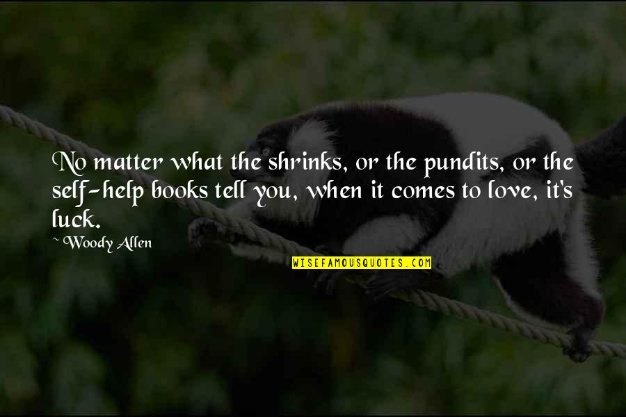 No Luck In Love Quotes By Woody Allen: No matter what the shrinks, or the pundits,