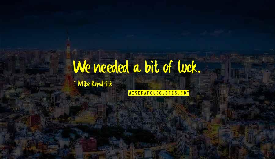 No Luck Needed Quotes By Mike Kendrick: We needed a bit of luck.