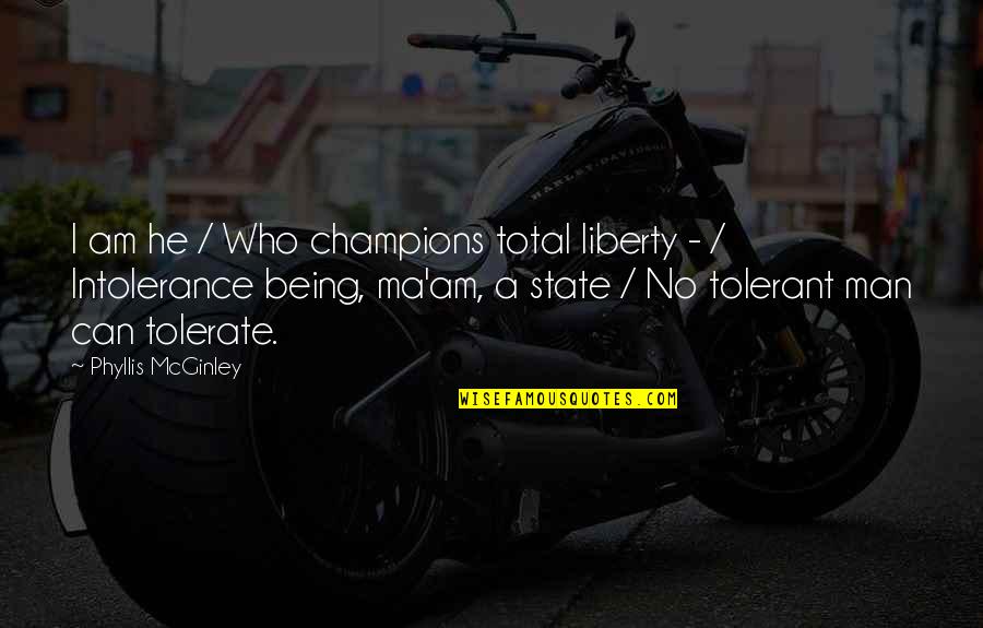 No Ma Am Quotes By Phyllis McGinley: I am he / Who champions total liberty