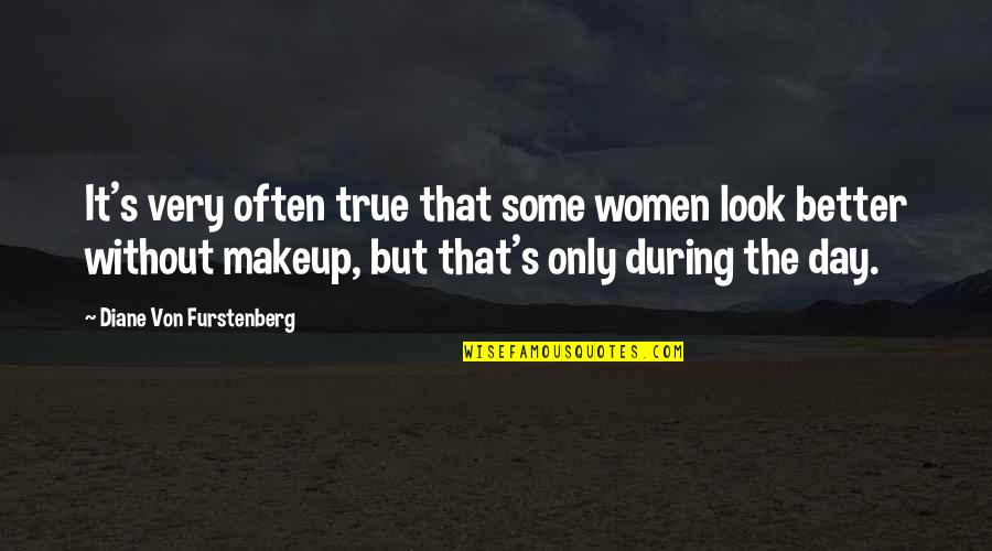 No Makeup Look Quotes By Diane Von Furstenberg: It's very often true that some women look