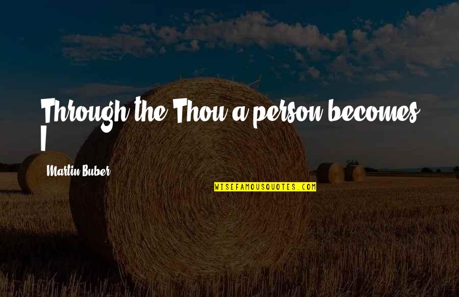 No Makeup Messy Hair Quotes By Martin Buber: Through the Thou a person becomes I.