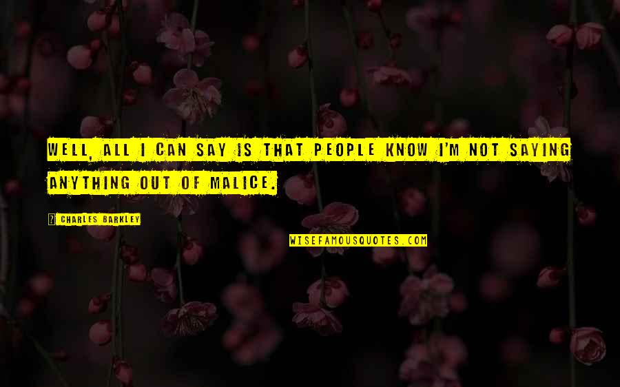 No Malice Quotes By Charles Barkley: Well, all I can say is that people