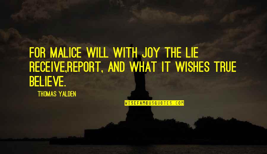 No Malice Quotes By Thomas Yalden: For malice will with joy the lie receive,Report,