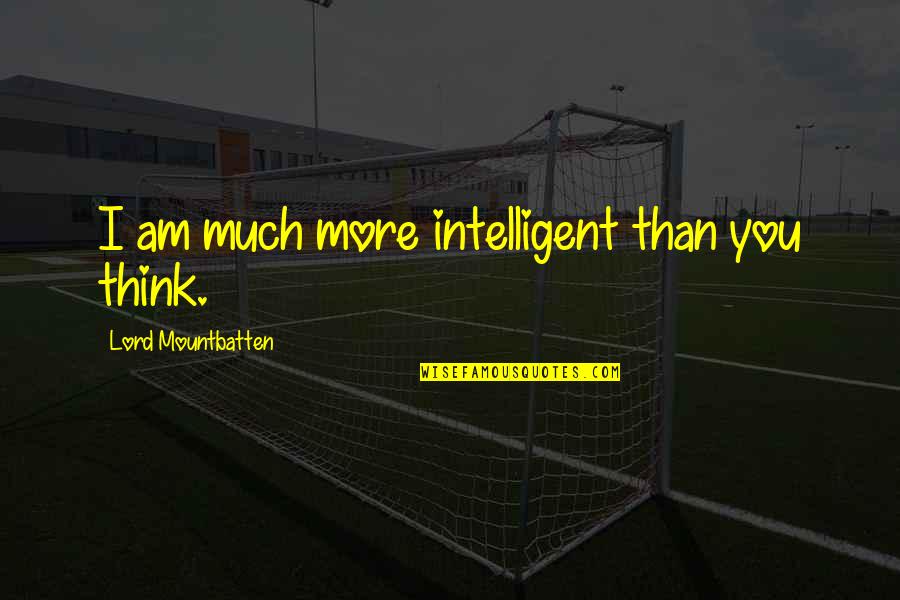 No Mames Quote Quotes By Lord Mountbatten: I am much more intelligent than you think. No Mames Quote Quotes By Lord Mountbatten: I am much more intelligent than you think.