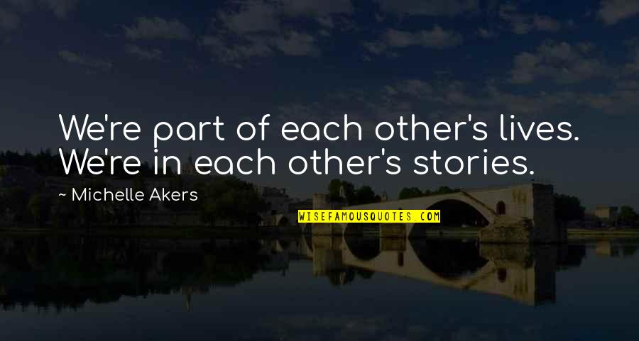 No Man Can Bring Me Down Quotes By Michelle Akers: We're part of each other's lives. We're in