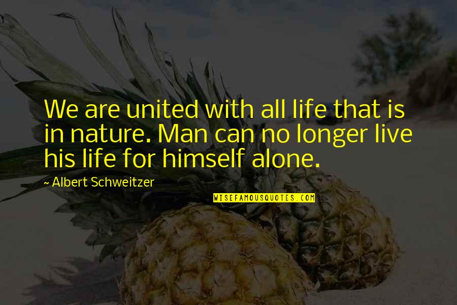 No Man Can Live Alone Quotes By Albert Schweitzer: We are united with all life that is