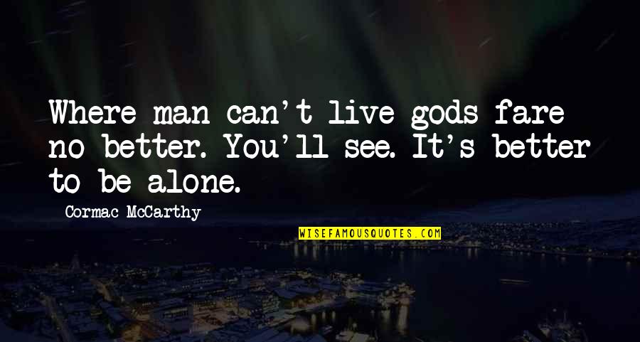 No Man Can Live Alone Quotes By Cormac McCarthy: Where man can't live gods fare no better.