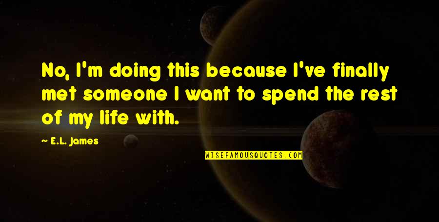 No Man Can Live Alone Quotes By E.L. James: No, I'm doing this because I've finally met