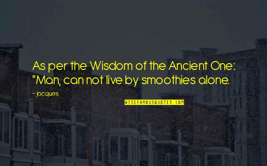 No Man Can Live Alone Quotes By Jacques: As per the Wisdom of the Ancient One: