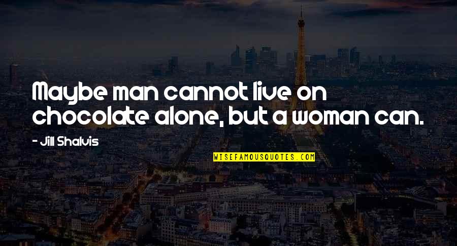 No Man Can Live Alone Quotes By Jill Shalvis: Maybe man cannot live on chocolate alone, but