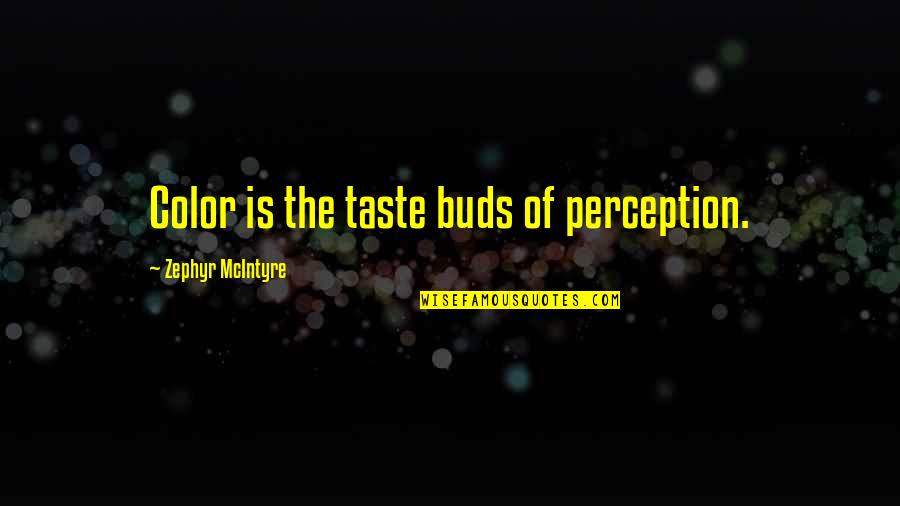 No Man Can Live Alone Quotes By Zephyr McIntyre: Color is the taste buds of perception.