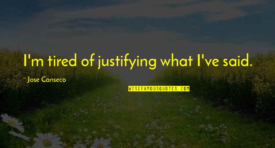 No Man Can Make You Happy Quotes By Jose Canseco: I'm tired of justifying what I've said.